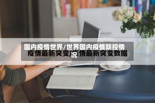 国内疫情世界/世界国内疫情防控情况