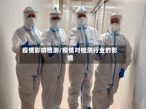 疫情影响检测/疫情对检测行业的影响