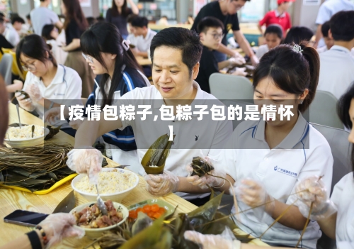 【疫情包粽子,包粽子包的是情怀】-第3张图片