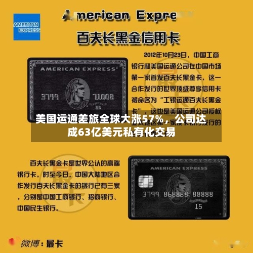 美国运通差旅全球大涨57%，公司达成63亿美元私有化交易