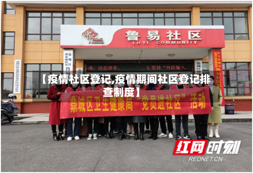 【疫情社区登记,疫情期间社区登记排查制度】-第2张图片