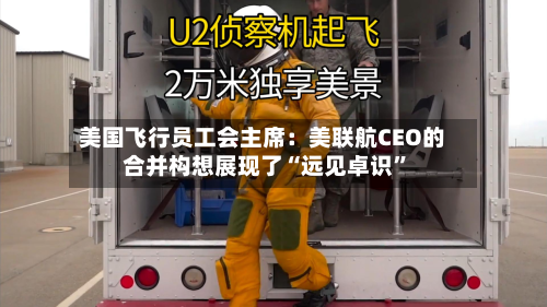 美国飞行员工会主席：美联航CEO的合并构想展现了“远见卓识”-第2张图片