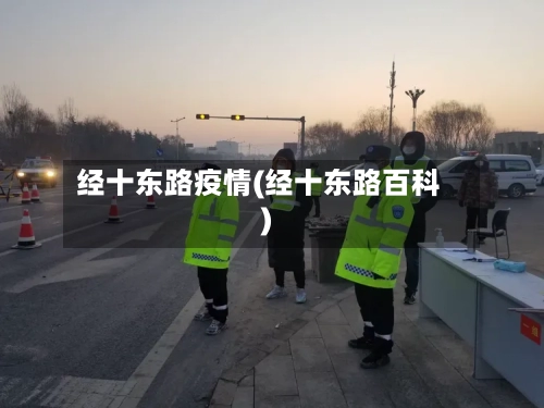 经十东路疫情(经十东路百科)-第3张图片