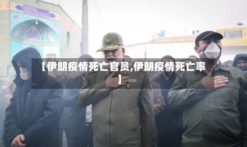 【伊朗疫情死亡官员,伊朗疫情死亡率】-第2张图片