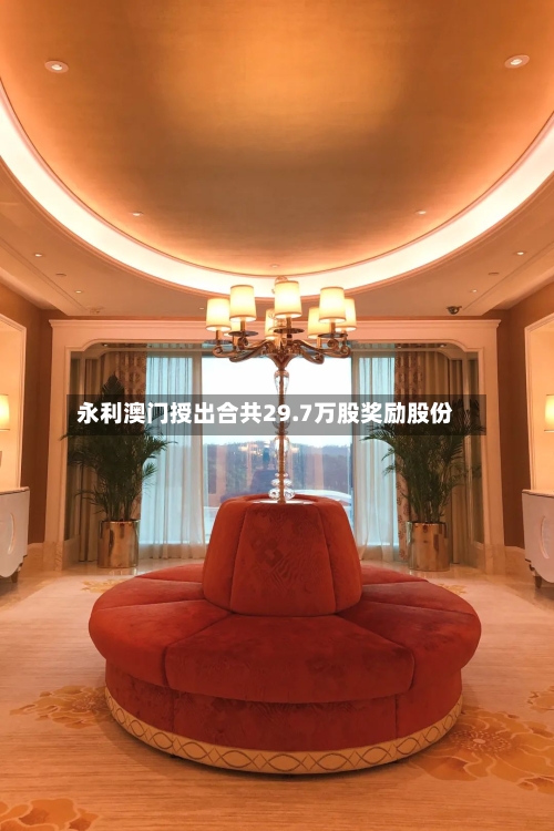 永利澳门授出合共29.7万股奖励股份-第2张图片