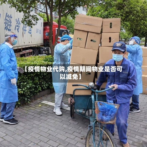 【疫情物业代购,疫情期间物业是否可以减免】