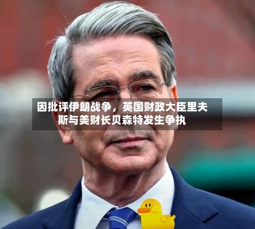 因批评伊朗战争，英国财政大臣里夫斯与美财长贝森特发生争执-第3张图片