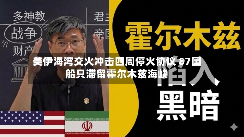 美伊海湾交火冲击四周停火协议 87国船只滞留霍尔木兹海峡