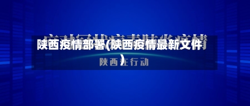 陕西疫情部署(陕西疫情最新文件)-第2张图片