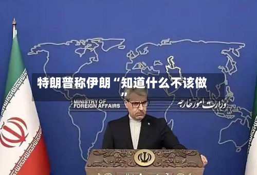 特朗普称伊朗“知道什么不该做	”-第3张图片