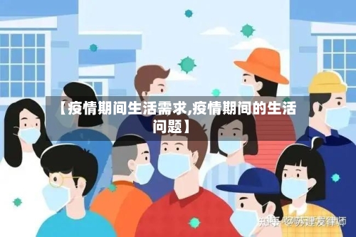 【疫情期间生活需求,疫情期间的生活问题】