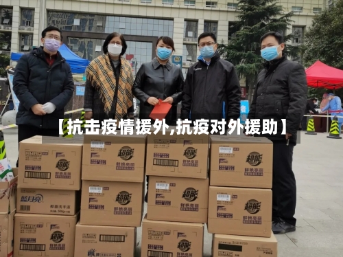 【抗击疫情援外,抗疫对外援助】-第3张图片