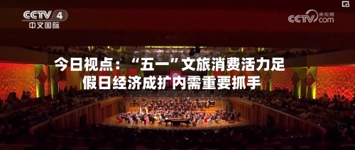 今日视点：“五一”文旅消费活力足 假日经济成扩内需重要抓手-第3张图片