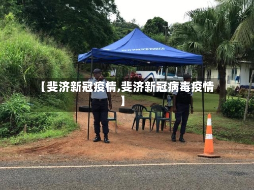 【斐济新冠疫情,斐济新冠病毒疫情】