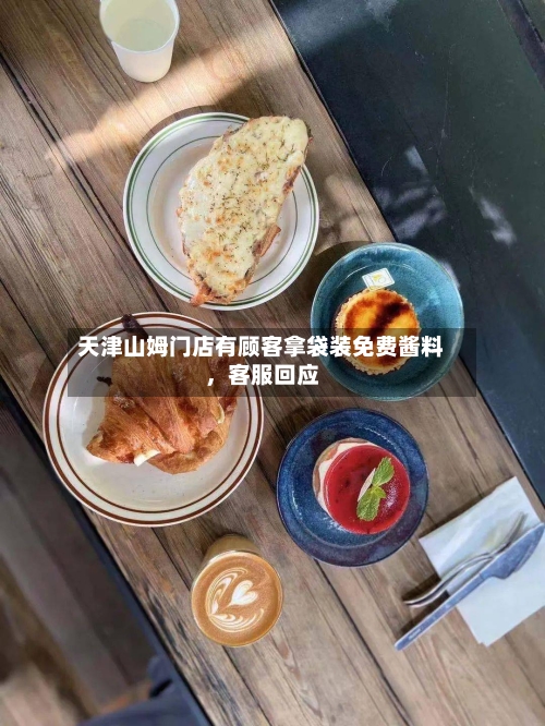 天津山姆门店有顾客拿袋装免费酱料，客服回应