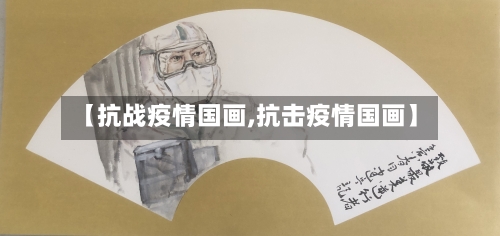 【抗战疫情国画,抗击疫情国画】