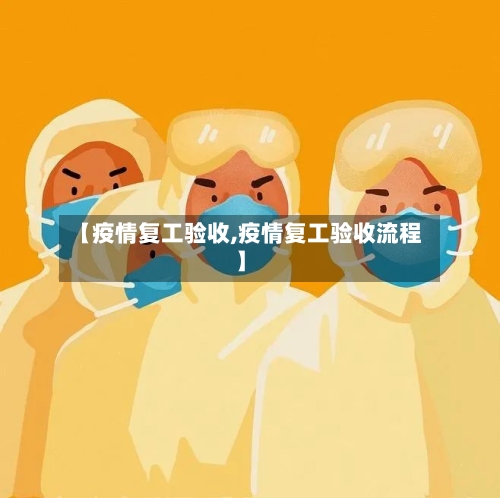 【疫情复工验收,疫情复工验收流程】