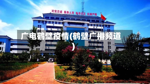 广电鹤壁疫情(鹤壁广播频道)-第3张图片