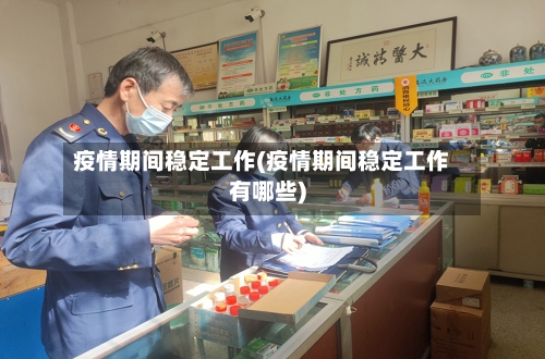 疫情期间稳定工作(疫情期间稳定工作有哪些)